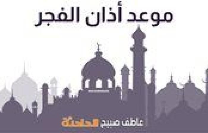 موعد أذان الفجر والشروق اليوم الأربعاء 12 رمضان بالقاهرة والإسكندرية والمحافظات ضمن مواقيت الصلاة