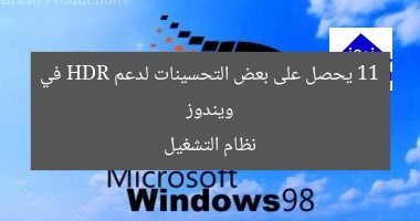 ويندوز 11 يحصل على بعض التحسينات لدعم HDR في نظام التشغيل