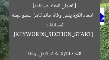 [العنوان المعاد صياغته]  
اتحاد الكرة ينعى وفاة خالد كامل عضو لجنة المسابقات  

[KEYWORDS_SECTION_START]  
اتحاد الكرة, خالد كامل, وفاة