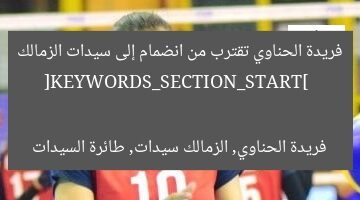 فريدة الحناوي تقترب من انضمام إلى سيدات الزمالك  
[KEYWORDS_SECTION_START]  
فريدة الحناوي, الزمالك سيدات, طائرة السيدات
