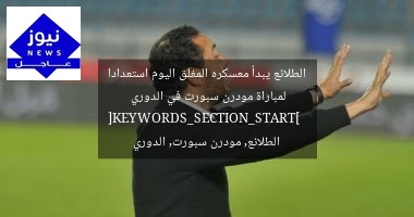 الطلائع يبدأ معسكره المغلق اليوم استعدادا لمباراة مودرن سبورت في الدوري  
[KEYWORDS_SECTION_START]  
الطلائع, مودرن سبورت, الدوري
