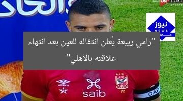 “رامي ربيعة يُعلن انتقاله للعين بعد انتهاء علاقته بالأهلي”
