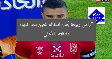 “رامي ربيعة يُعلن انتقاله للعين بعد انتهاء علاقته بالأهلي”