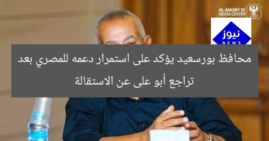 محافظ بورسعيد يؤكد على استمرار دعمه للمصري بعد تراجع أبو على عن الاستقالة