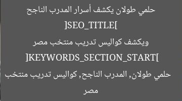 [SEO_TITLE] حلمي طولان يكشف أسرار المدرب الناجح ويكشف كواليس تدريب منتخب مصر  
[KEYWORDS_SECTION_START] حلمي طولان, المدرب الناجح, كواليس تدريب منتخب مصر