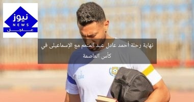 نهاية رحلة أحمد عادل عبد المنعم مع الإسماعيلى في كأس العاصمة