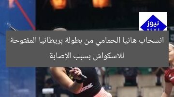 انسحاب هانيا الحمامي من بطولة بريطانيا المفتوحة للاسكواش بسبب الإصابة