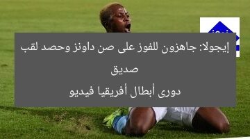 إيجولا جاهز للفوز على صن داونز وحصد لقب دوري أبطال إفريقيا – فيديو
