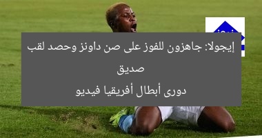 إيجولا جاهز للفوز على صن داونز وحصد لقب دوري أبطال إفريقيا – فيديو