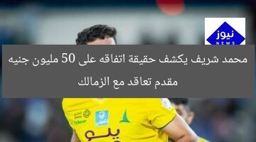 محمد شريف يكشف حقيقة اتفاقه على 50 مليون جنيه مقدم تعاقد مع الزمالك