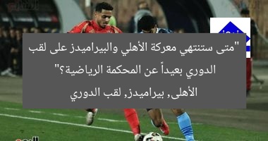 “متى ستنتهي معركة الأهلي والبيراميدز على لقب الدوري بعيداً عن المحكمة الرياضية؟”
الأهلى, بيراميدز, لقب الدوري
