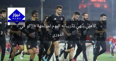 الأهلي يُنهي تدريباته اليوم لمواجهة فاركو في الدوري