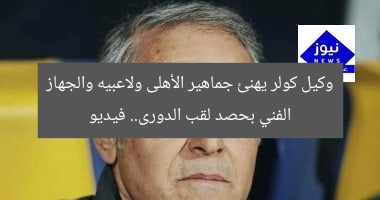 وكيل كولر يهنئ جماهير الأهلى ولاعبيه والجهاز الفني بحصد لقب الدورى.. فيديو