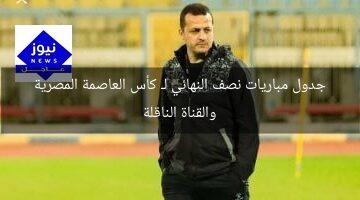 جدول مباريات نصف النهائي لـ كأس العاصمة المصرية والقناة الناقلة