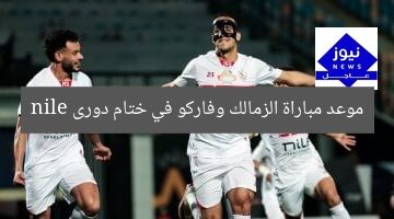 موعد مباراة الزمالك وفاركو في ختام دورى nile