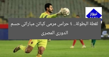 لقطة البطولة.. 4 حراس مرمى كباتن مباراتى حسم الدورى المصرى