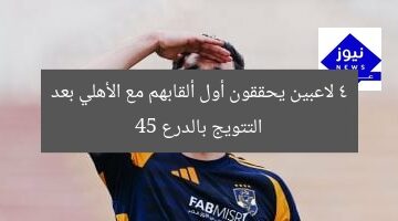 4 لاعبين يحققون أول ألقابهم مع الأهلي بعد التتويج بالدرع 45