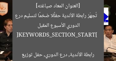 [العنوان المعاد صياغته]  
تُجهِّز رابطة الأندية حفلًا ضخمًا لتسليم درع الدوري الأسبوع المقبل  

[KEYWORDS_SECTION_START]  
رابطة الأندية, درع الدوري, حفل توزيع