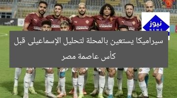 سيراميكا يستعين بالمحلة لتحليل الإسماعيلى قبل كأس عاصمة مصر