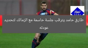 “طارق حامد ينتظر جلسة الزمالك الحاسمة لحسم عودته”  
طارق حامد, الزمالك, العودة