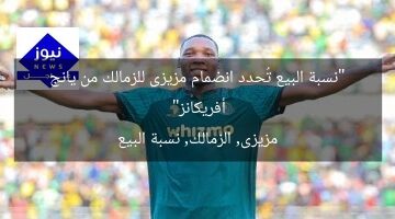 “نسبة البيع تُحدد انضمام مزيزى للزمالك من يانج أفريكانز”  
مزيزى, الزمالك, نسبة البيع