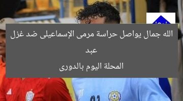 عبد الله جمال يواصل حراسة مرمى الإسماعيلى ضد غزل المحلة اليوم بالدورى
