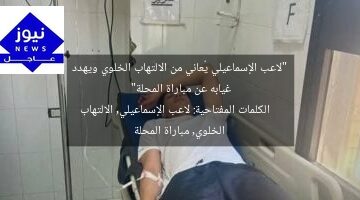 “لاعب الإسماعيلي يُعاني من الالتهاب الخلوي ويهدد غيابه عن مباراة المحلة”  
الكلمات المفتاحية: لاعب الإسماعيلي, الالتهاب الخلوي, مباراة المحلة