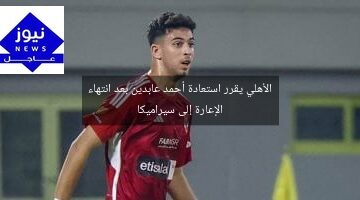 الأهلي يقرر استعادة أحمد عابدين بعد انتهاء الإعارة إلى سيراميكا