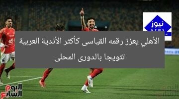 الأهلي يعزز رقمه القياسى كأكثر الأندية العربية تتويجا بالدورى المحلى