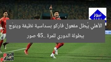 الأهلي يُبطل مفعول فاركو بسداسية نظيفة ويتوّج ببطولة الدوري للمرة 45.. صور