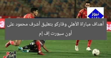 أهداف مباراة الأهلي وفاركو بتعليق أشرف محمود على أون سبورت إف إم
