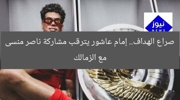 صراع الهداف.. إمام عاشور يترقب مشاركة ناصر منسى مع الزمالك