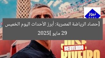 [حصاد الرياضة المصرية: أبرز الأحداث اليوم الخميس 29 مايو 2025]