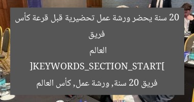 فريق 20 سنة يحضر ورشة عمل تحضيرية قبل قرعة كأس العالم
[KEYWORDS_SECTION_START]
فريق 20 سنة, ورشة عمل, كأس العالم