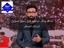 «شاطر وذكر».. إبراهيم فايق يُنَجِّحُ مسؤول الزمالك المُنتظَر