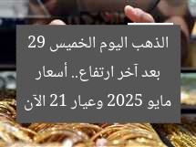 بعد آخر ارتفاع.. أسعار الذهب اليوم الخميس 29 مايو 2025 وعيار 21 الآن