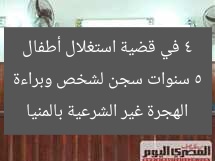 [العنوان المعاد صياغته]  
حكم 5 سنوات لإساءة للأطفال في الهجرة غير الشرعية بمنيا  

[KEYWORDS_SECTION_START]  
حكم 5 سنوات, إساءة للأطفال, الهجرة غير الشرعية, منيا