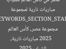مباريات نارية لمجموعة مصر في كأس العالم للشباب 2025  
[KEYWORDS_SECTION_START]  
مباريات نارية, مجموعة مصر, كأس العالم للشباب 2025