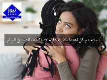 «يستخدم كل اهتمامك».. 5 علامات تكشف الصديق السام