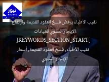 نقيب الأطباء يرفض فسخ العقود القديمة وارتفاع الإيجار السنوي للعيادات  
[KEYWORDS_SECTION_START]  
نقيب الأطباء, فسخ العقود القديمة, أسعار الإيجار السنوي