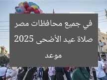 موعد صلاة عيد الأضحى 2025 في جميع محافظات مصر