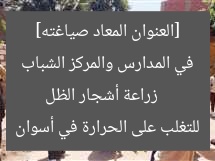 [العنوان المعاد صياغته]  
زراعة أشجار الظل في المدارس والمركز الشباب للتغلب على الحرارة في أسوان