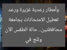 تعطيل الامتحانات بجامعة وأمطار رعدية غزيرة ورعد وثلج في محافظتين.. حالة الطقس الآن