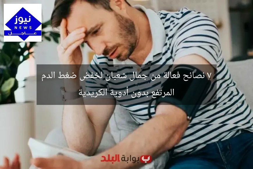 7 نصائح فعالة من جمال شعبان لخفض ضغط الدم المرتفع بدون أدوية الكريدية