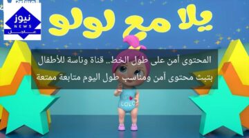 المحتوى آمن على طول الخط.. قناة وناسة للأطفال بتبث محتوى آمن ومناسب طول اليوم متابعة ممتعة