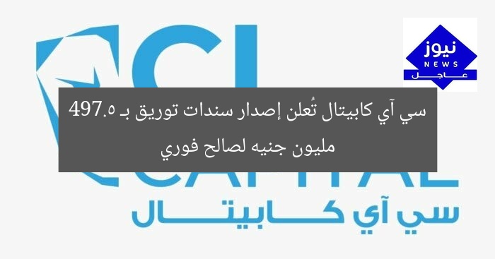 سي آي كابيتال تُعلن إصدار سندات توريق بـ 497.5 مليون جنيه لصالح فوري