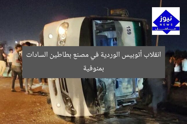 انقلاب أتوبيس الوردية في مصنع بطاطين السادات بمنوفية