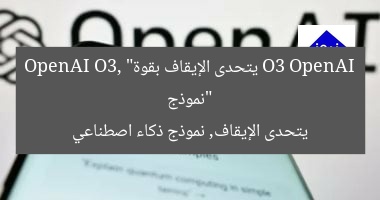 “نموذج O3 OpenAI يتحدى الإيقاف بقوة”  
OpenAI O3, يتحدى الإيقاف, نموذج ذكاء اصطناعي