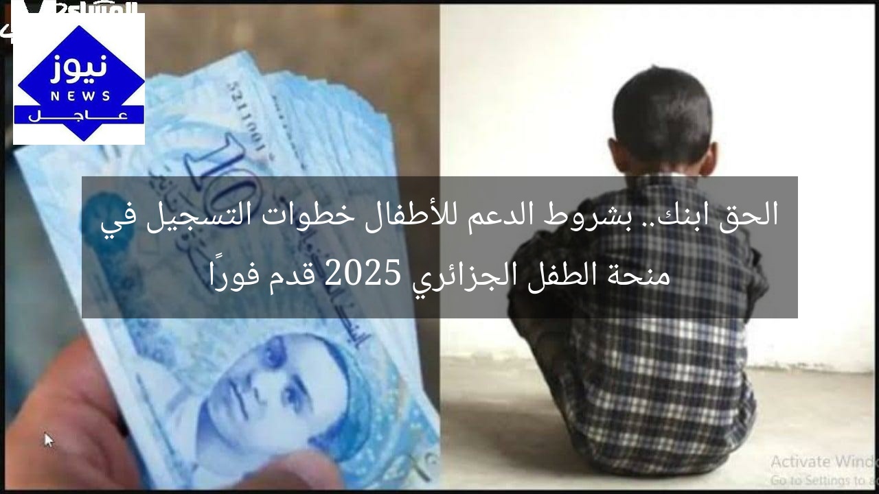 الحق ابنك.. بشروط الدعم للأطفال خطوات التسجيل في منحة الطفل الجزائري 2025 قدم فورًا