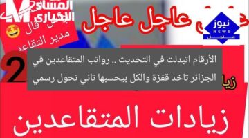 الأرقام اتبدلت في التحديث .. رواتب المتقاعدين في الجزائر تاخد قفزة والكل بيحسبها تاني تحول رسمي